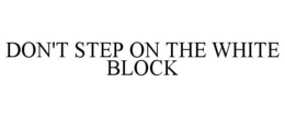 DON'T STEP ON THE WHITE BLOCK trademark
