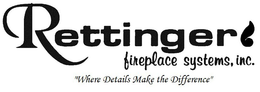RETTINGER FIREPLACE SYSTEMS, INC. "WHERE DETAILS MAKE THE DIFFERENCE" trademark