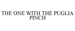 THE ONE WITH THE PUGLIA PINCH trademark