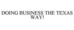DOING BUSINESS THE TEXAS WAY! trademark