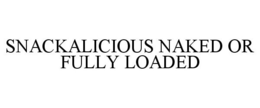 SNACKALICIOUS NAKED OR FULLY LOADED trademark
