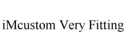 IMCUSTOM VERY FITTING trademark