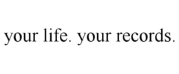 YOUR LIFE. YOUR RECORDS. trademark