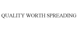 QUALITY WORTH SPREADING trademark