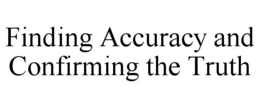 FINDING ACCURACY AND CONFIRMING THE TRUTH trademark