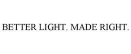 BETTER LIGHT. MADE RIGHT. trademark