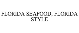 FLORIDA SEAFOOD, FLORIDA STYLE trademark