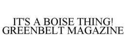 IT'S A BOISE THING! GREENBELT MAGAZINE trademark