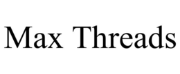MAX THREADS trademark