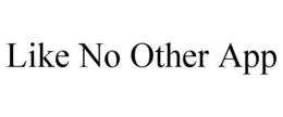 LIKE NO OTHER APP trademark