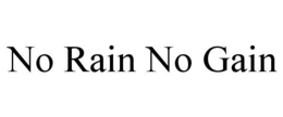 NO RAIN NO GAIN trademark