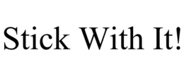 STICK WITH IT! trademark
