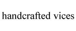 HANDCRAFTED VICES trademark
