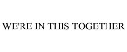 WE'RE IN THIS TOGETHER trademark
