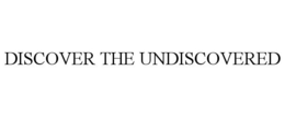 DISCOVER THE UNDISCOVERED trademark