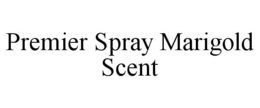 PREMIER SPRAY MARIGOLD SCENT trademark