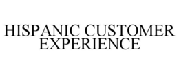 HISPANIC CUSTOMER EXPERIENCE trademark