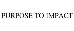 PURPOSE TO IMPACT trademark