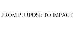 FROM PURPOSE TO IMPACT trademark