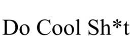 DO COOL SH*T trademark