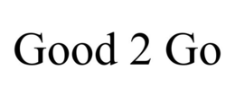 GOOD 2 GO trademark