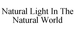 NATURAL LIGHT IN THE NATURAL WORLD trademark