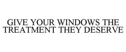 GIVE YOUR WINDOWS THE TREATMENT THEY DESERVE trademark