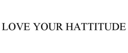 LOVE YOUR HATTITUDE trademark