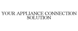 YOUR APPLIANCE CONNECTION SOLUTION trademark