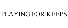 PLAYING FOR KEEPS trademark