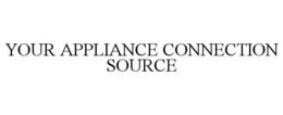 YOUR APPLIANCE CONNECTION SOURCE trademark