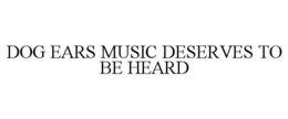 DOG EARS MUSIC DESERVES TO BE HEARD trademark
