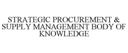 STRATEGIC PROCUREMENT & SUPPLY MANAGEMENT BODY OF KNOWLEDGE trademark