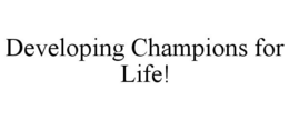 DEVELOPING CHAMPIONS FOR LIFE! trademark