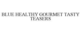 BLUE HEALTHY GOURMET TASTY TEASERS trademark