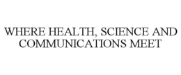 WHERE HEALTH, SCIENCE AND COMMUNICATIONS MEET trademark