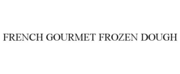 FRENCH GOURMET FROZEN DOUGH trademark