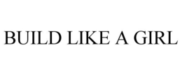 BUILD LIKE A GIRL trademark