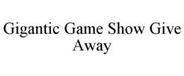 GIGANTIC GAME SHOW GIVE AWAY trademark