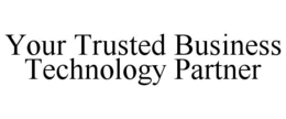 YOUR TRUSTED BUSINESS TECHNOLOGY PARTNER trademark
