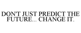 DON'T JUST PREDICT THE FUTURE... CHANGE IT. trademark