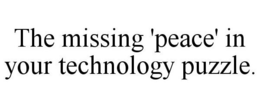 THE MISSING 'PEACE' IN YOUR TECHNOLOGY PUZZLE. trademark