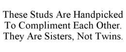 THESE STUDS ARE HANDPICKED TO COMPLIMENT EACH OTHER. THEY ARE SISTERS, NOT TWINS. trademark