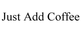 JUST ADD COFFEE trademark