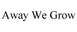 AWAY WE GROW trademark
