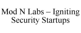 MOD N LABS - IGNITING SECURITY STARTUPS trademark