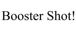 BOOSTER SHOT! trademark