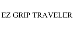 EZ GRIP TRAVELER trademark