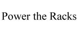 POWER THE RACKS trademark