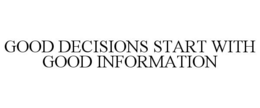 GOOD DECISIONS START WITH GOOD INFORMATION trademark